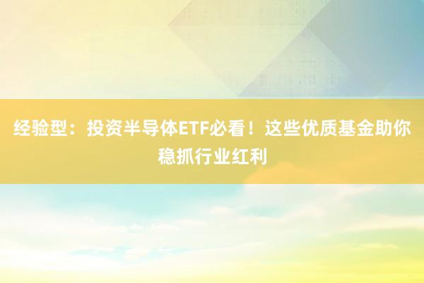 经验型：投资半导体ETF必看！这些优质基金助你稳抓行业红利