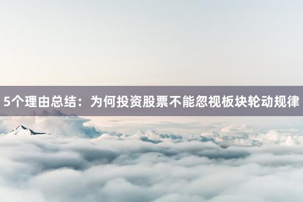 5个理由总结：为何投资股票不能忽视板块轮动规律
