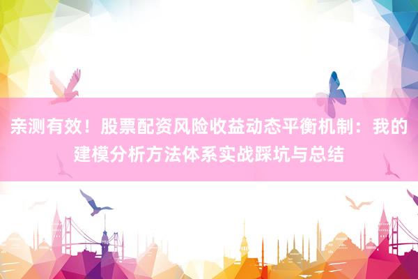 亲测有效！股票配资风险收益动态平衡机制：我的建模分析方法体系实战踩坑与总结
