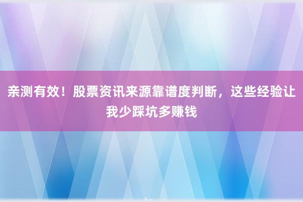 亲测有效！股票资讯来源靠谱度判断，这些经验让我少踩坑多赚钱
