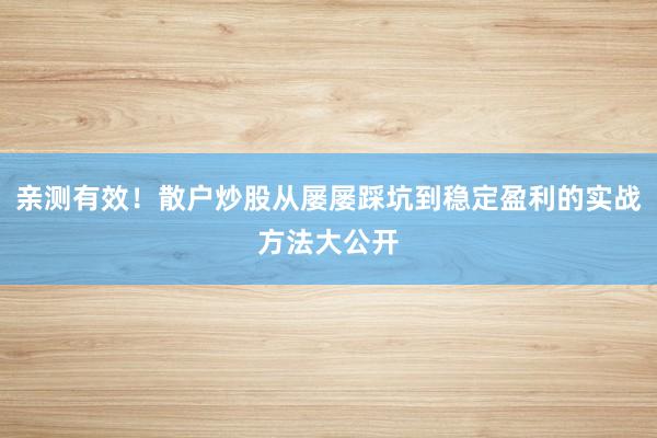 亲测有效！散户炒股从屡屡踩坑到稳定盈利的实战方法大公开