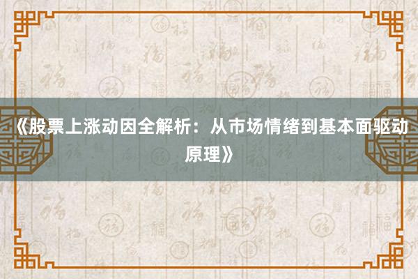 《股票上涨动因全解析：从市场情绪到基本面驱动原理》