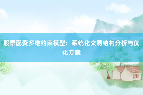 股票配资多维约束模型：系统化交易结构分析与优化方案