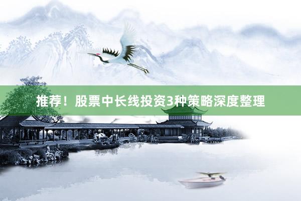 推荐！股票中长线投资3种策略深度整理