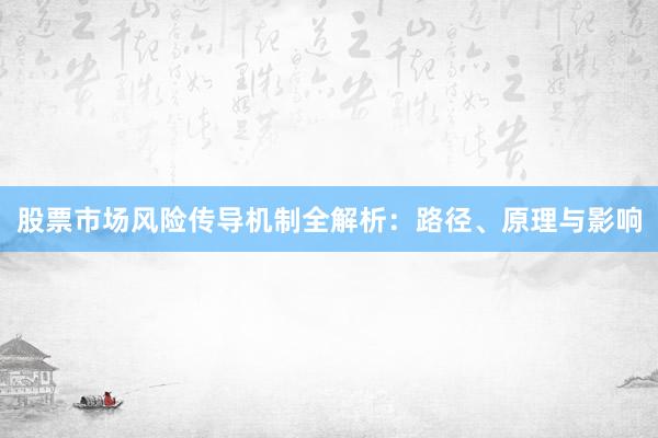 股票市场风险传导机制全解析：路径、原理与影响