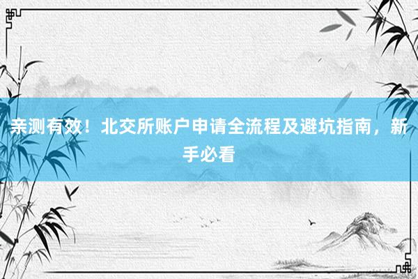 亲测有效！北交所账户申请全流程及避坑指南，新手必看