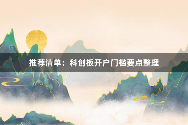 推荐清单：科创板开户门槛要点整理