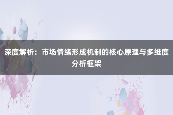 深度解析：市场情绪形成机制的核心原理与多维度分析框架